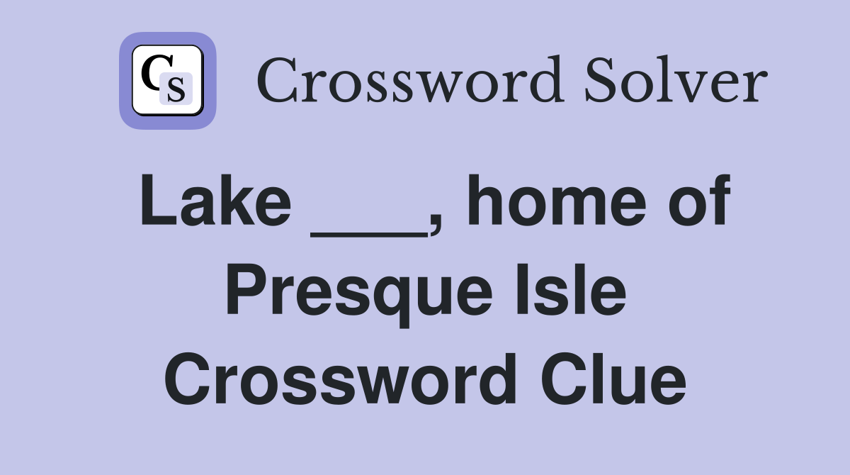 Lake ___, home of Presque Isle Crossword Clue