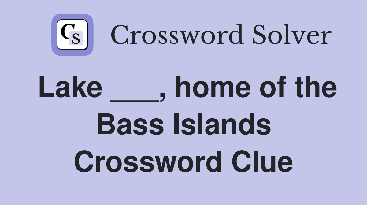 Lake ___, home of the Bass Islands Crossword Clue