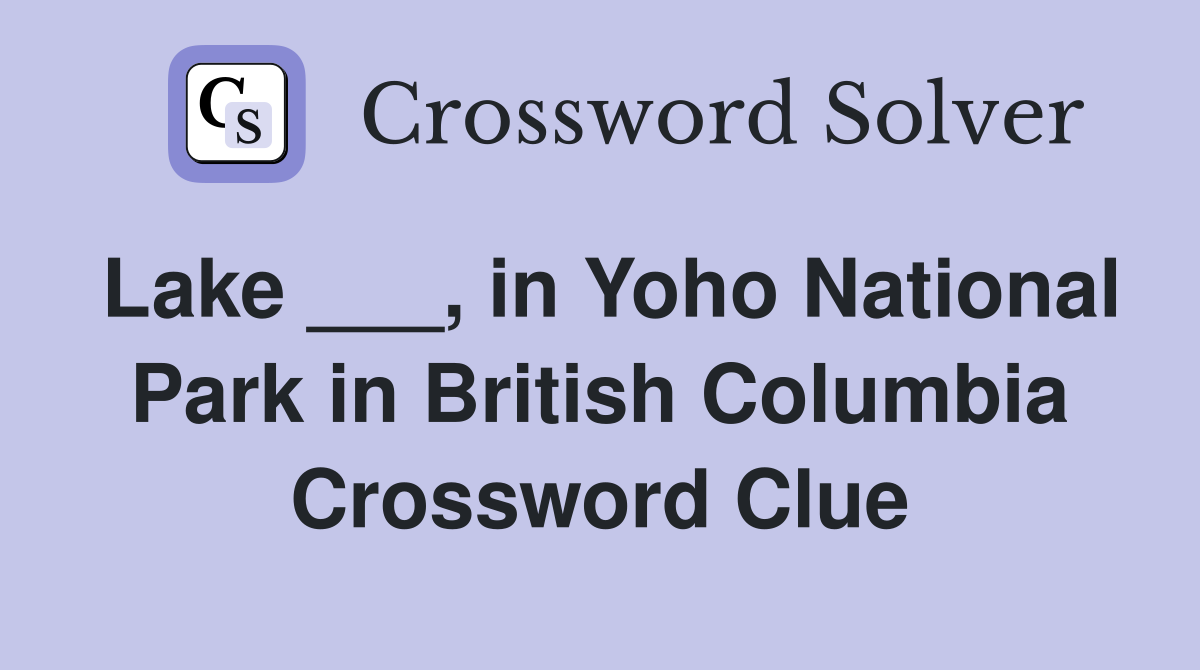 Lake ___, in Yoho National Park in British Columbia Crossword Clue