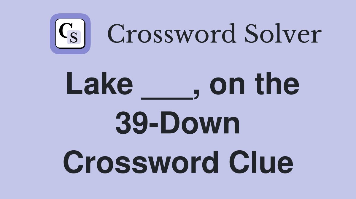 Lake ___, on the 39-Down Crossword Clue