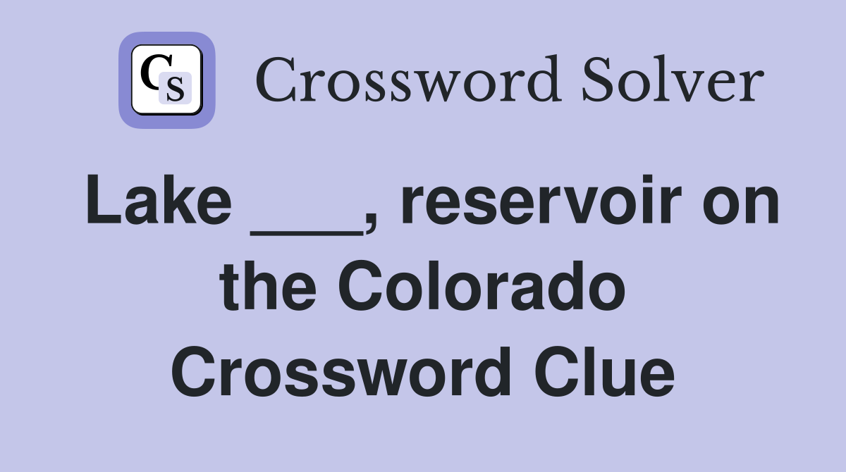 Lake ___, reservoir on the Colorado Crossword Clue