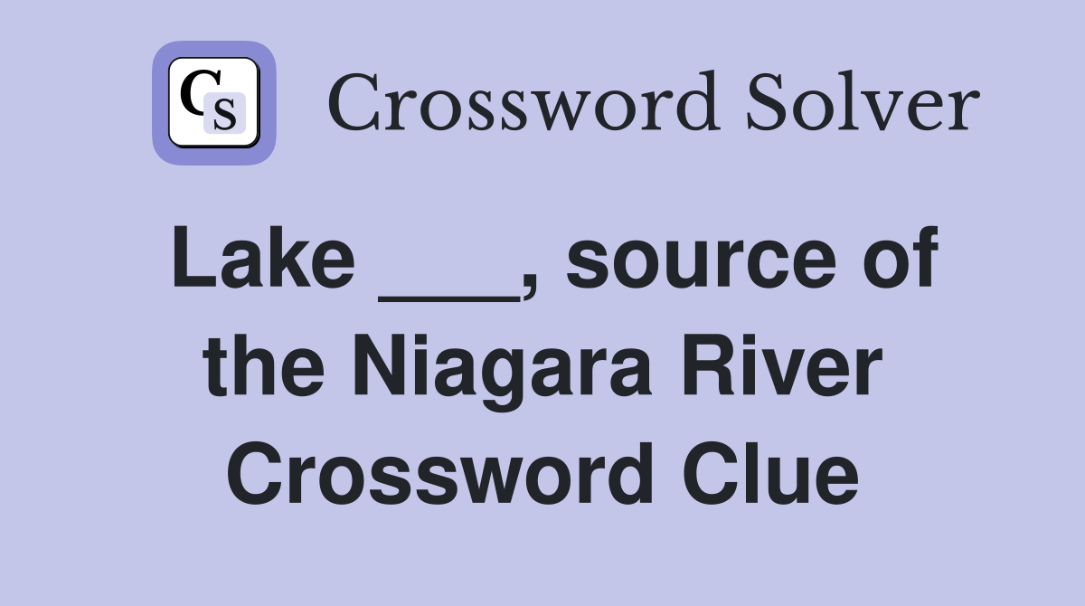 Lake ___, source of the Niagara River Crossword Clue