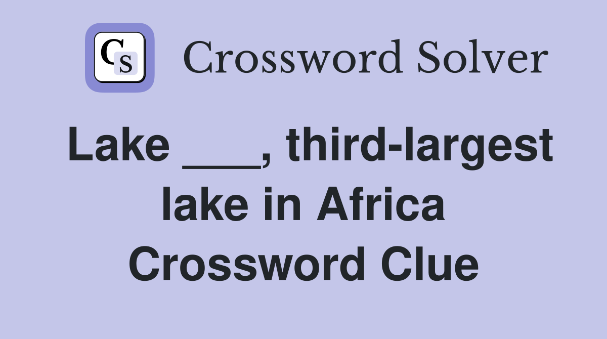Lake ___, third-largest lake in Africa Crossword Clue