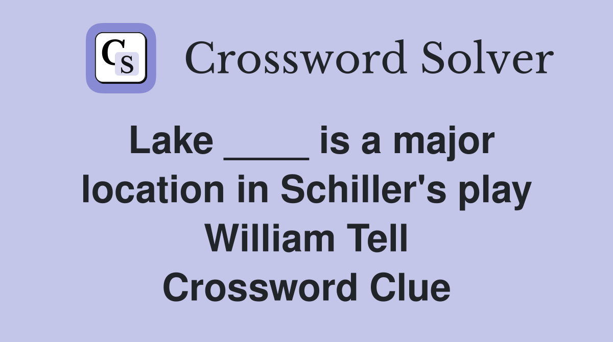 Lake ____ is a major location in Schiller's play William Tell Crossword Clue