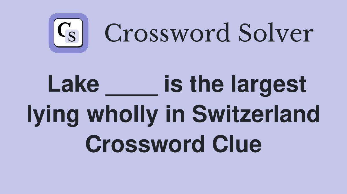 Lake ____ is the largest lying wholly in Switzerland Crossword Clue