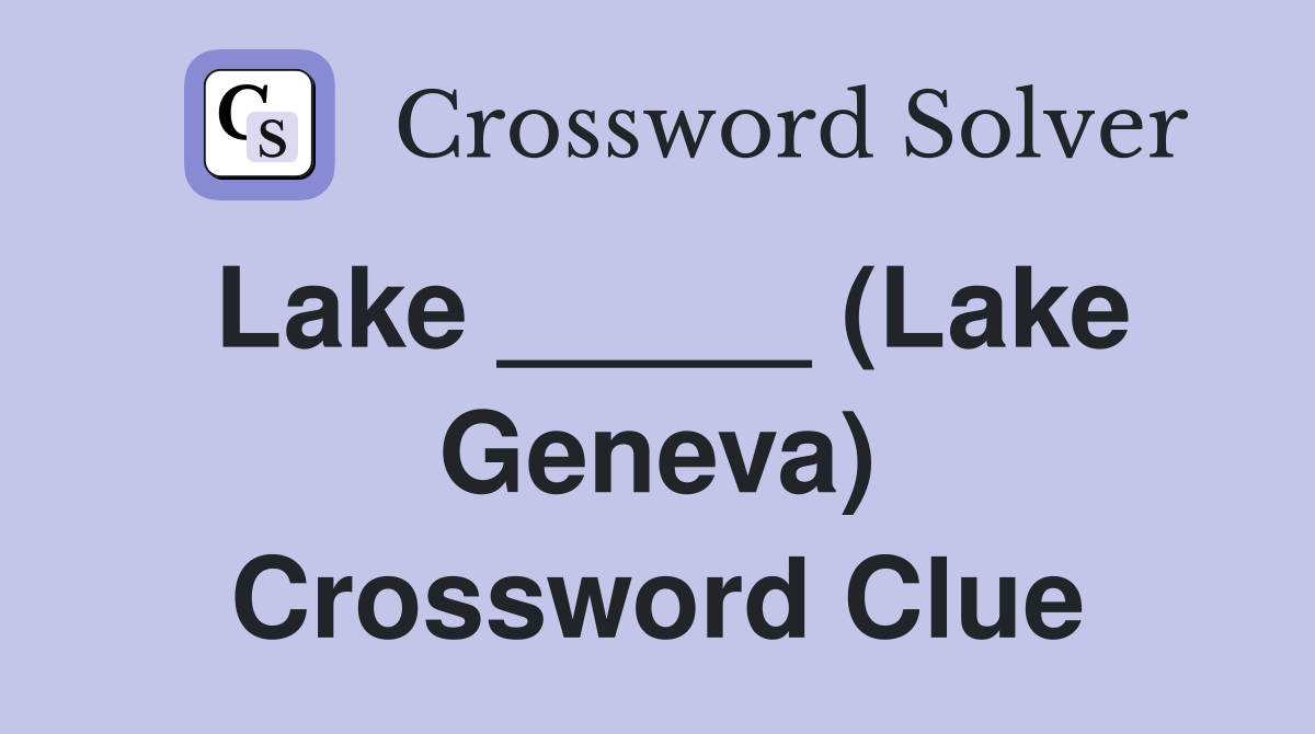Lake _____ (Lake Geneva) Crossword Clue