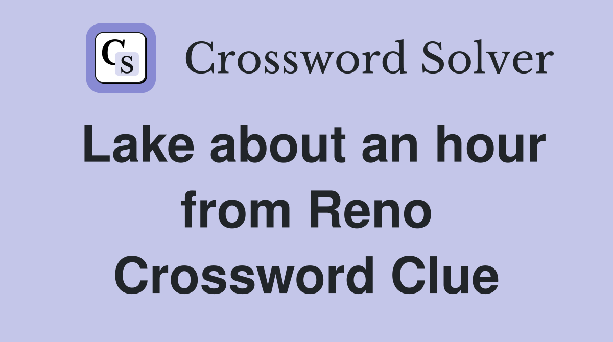 Lake about an hour from Reno Crossword Clue