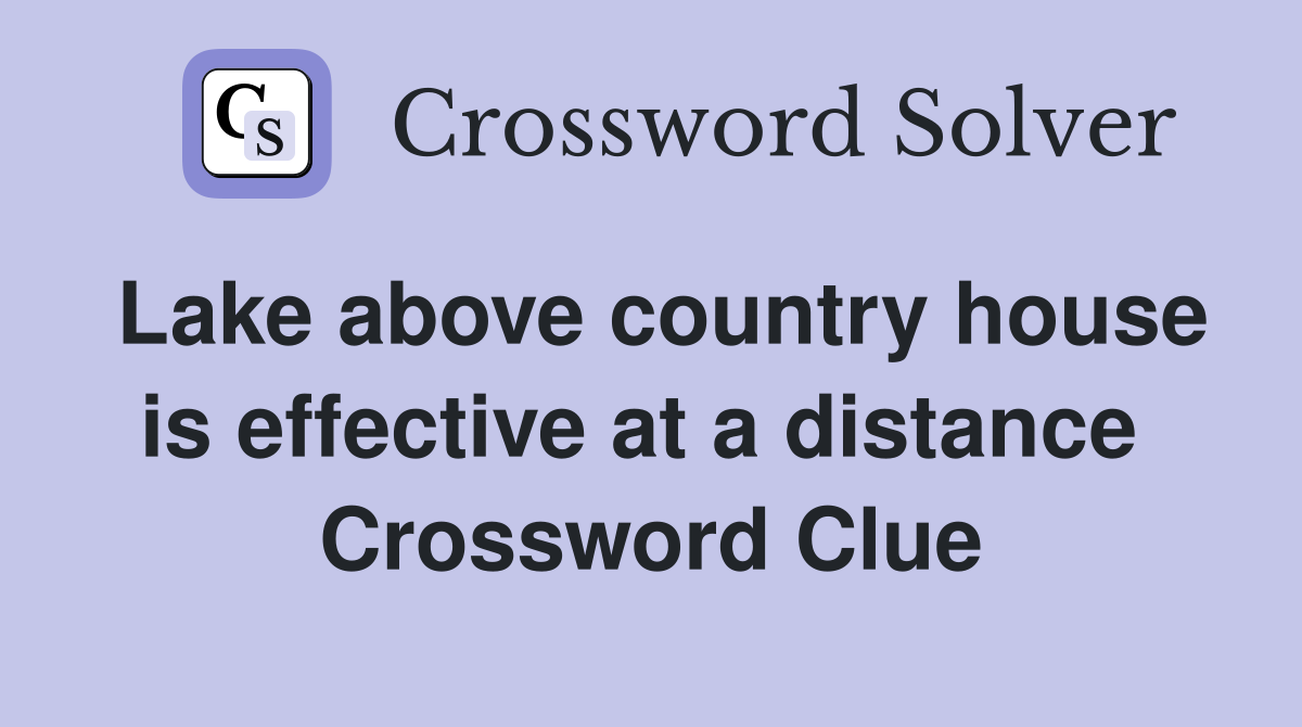 Lake above country house is effective at a distance  Crossword Clue