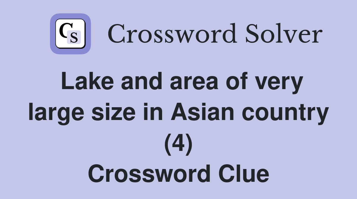 Lake and area of very large size in Asian country (4) Crossword Clue