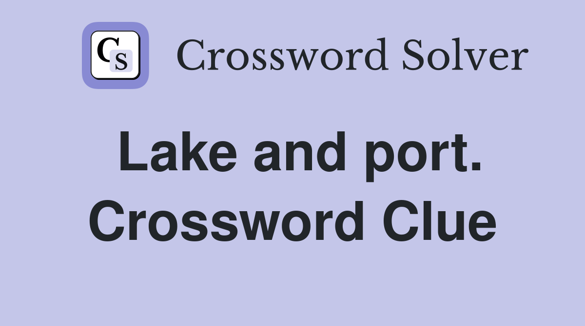 Lake and port. Crossword Clue
