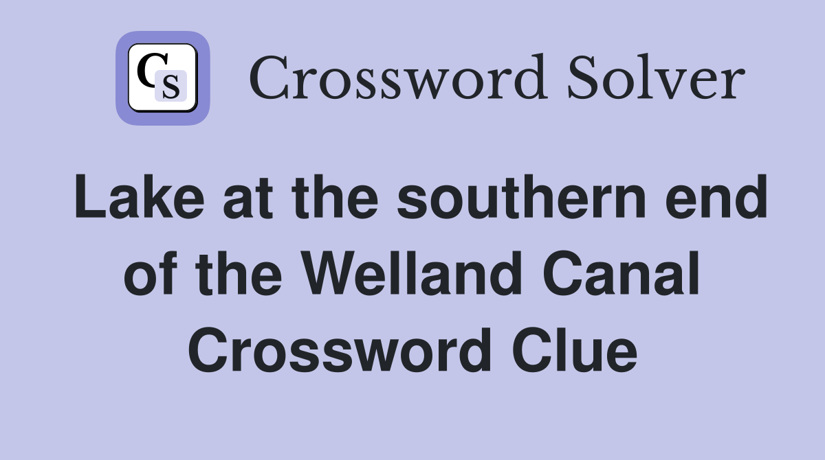 Lake at the southern end of the Welland Canal Crossword Clue