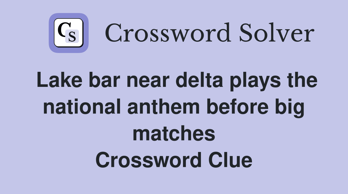 Lake bar near delta plays the national anthem before big matches Crossword Clue