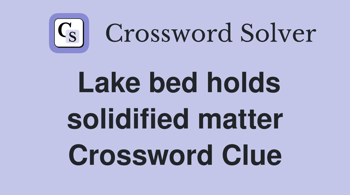 Lake bed holds solidified matter Crossword Clue