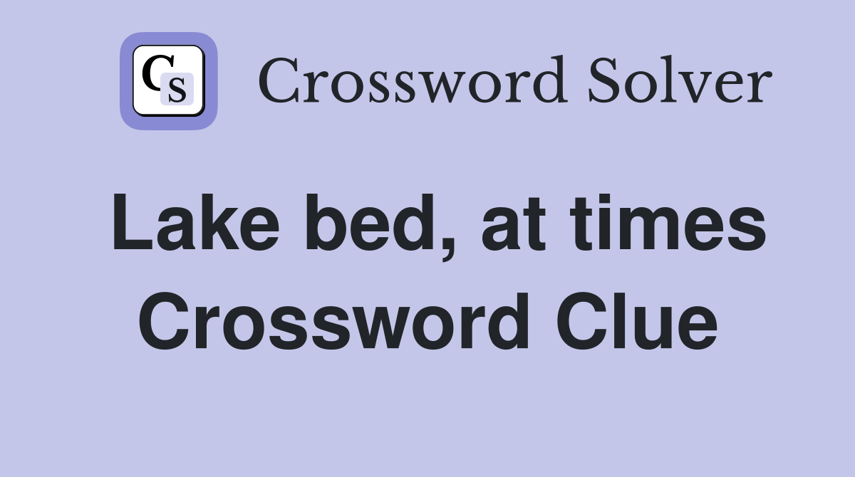 Lake bed, at times Crossword Clue