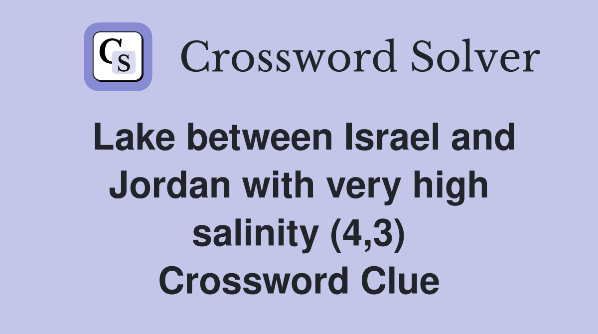 Lake between Israel and Jordan with very high salinity (4,3) Crossword Clue