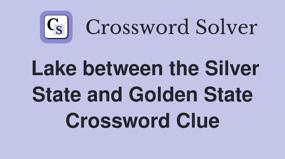 Lake between the Silver State and Golden State Crossword Clue