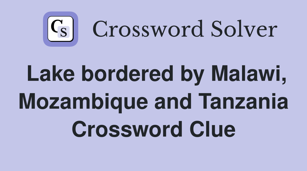 Lake bordered by Malawi, Mozambique and Tanzania Crossword Clue