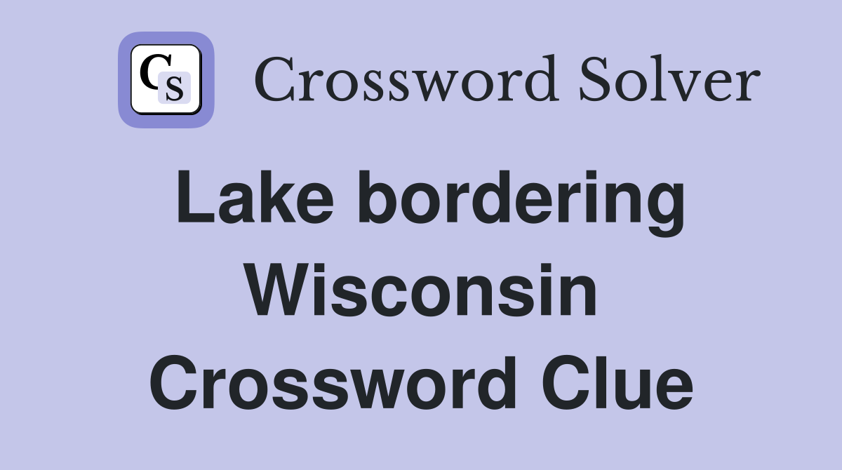 Lake bordering Wisconsin Crossword Clue