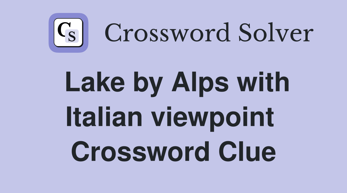 Lake by Alps with Italian viewpoint  Crossword Clue