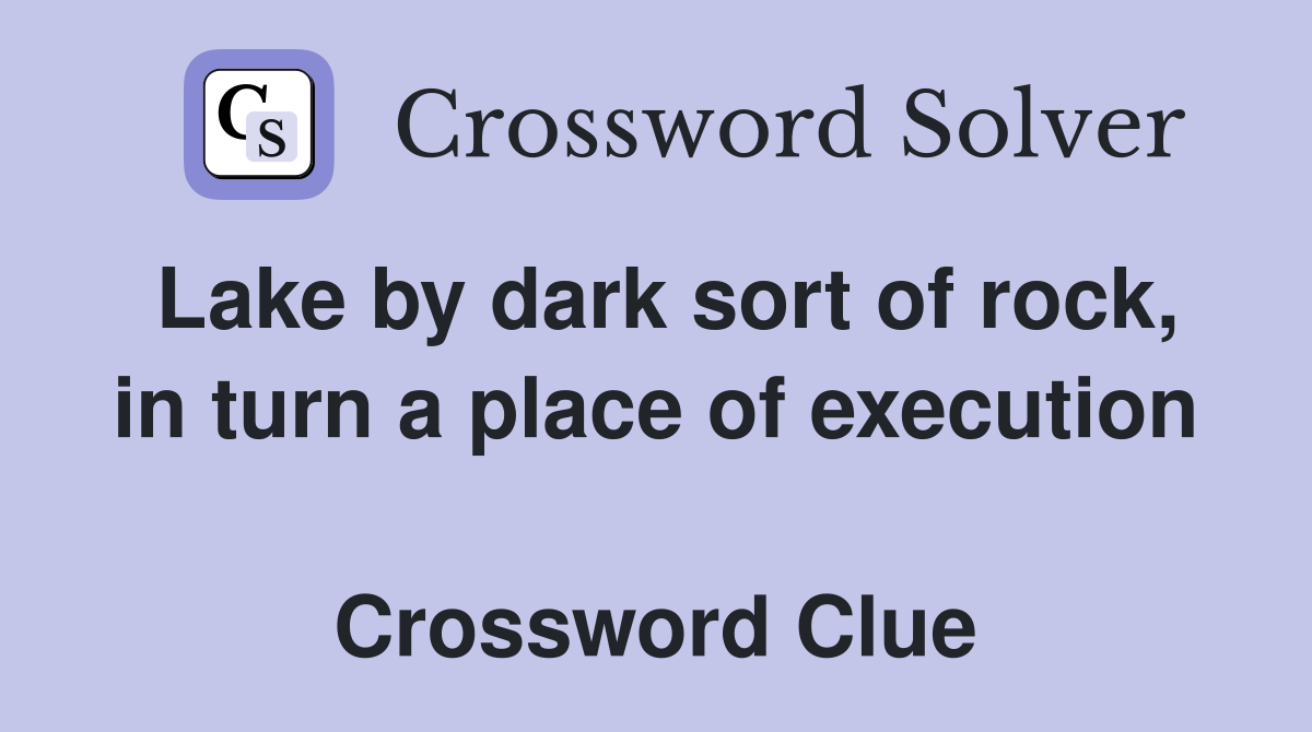 Lake by dark sort of rock, in turn a place of execution  Crossword Clue