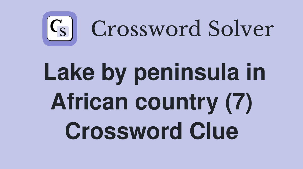 Lake by peninsula in African country (7) Crossword Clue