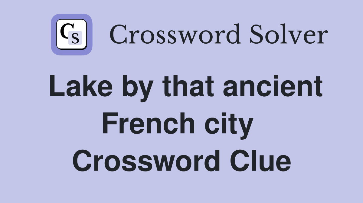 Lake by that ancient French city  Crossword Clue