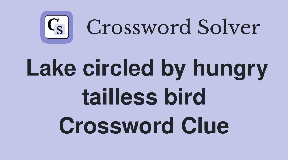 Lake circled by hungry tailless bird Crossword Clue