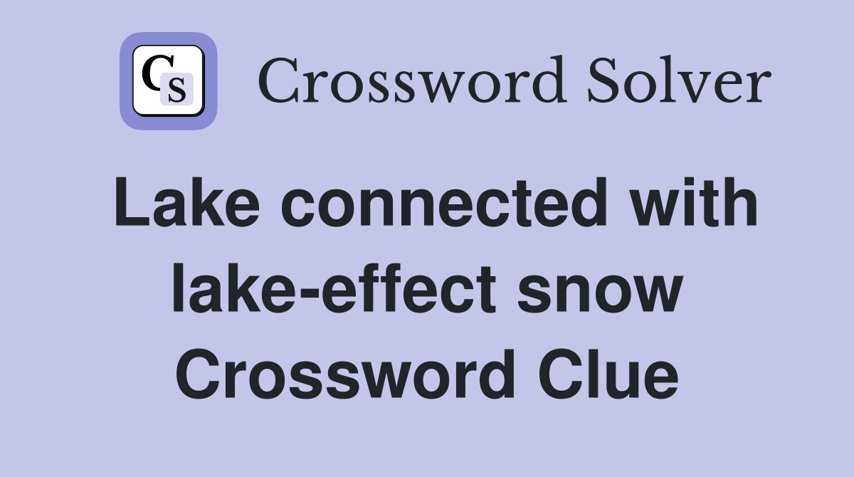 Lake connected with lake-effect snow Crossword Clue