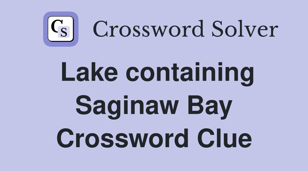 Lake containing Saginaw Bay Crossword Clue