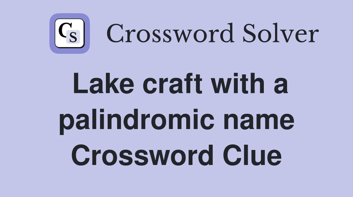 Lake craft with a palindromic name Crossword Clue