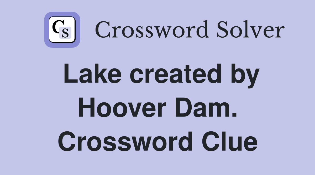 Lake created by Hoover Dam. Crossword Clue