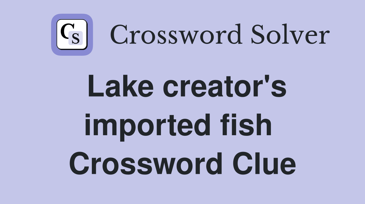 Lake creator's imported fish  Crossword Clue