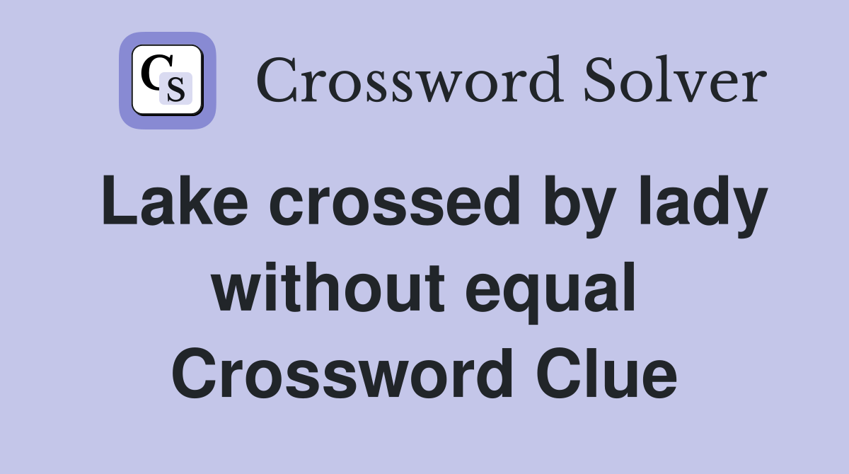 Lake crossed by lady without equal Crossword Clue