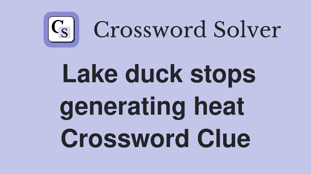 Lake duck stops generating heat  Crossword Clue