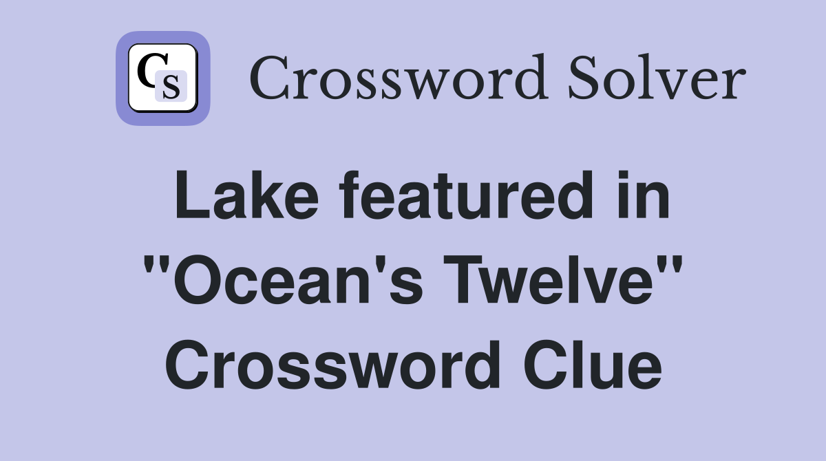 Lake featured in "Ocean's Twelve" Crossword Clue