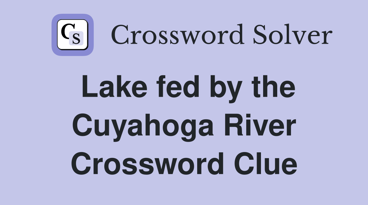 Lake fed by the Cuyahoga River Crossword Clue