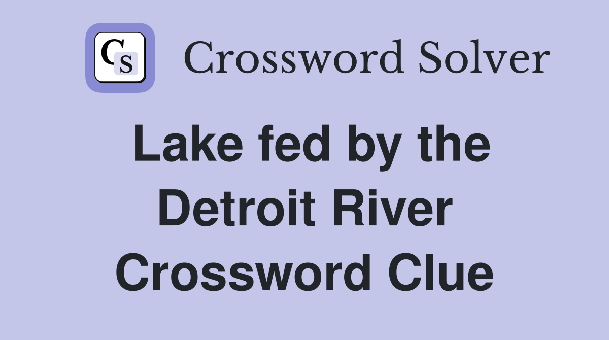 Lake fed by the Detroit River Crossword Clue