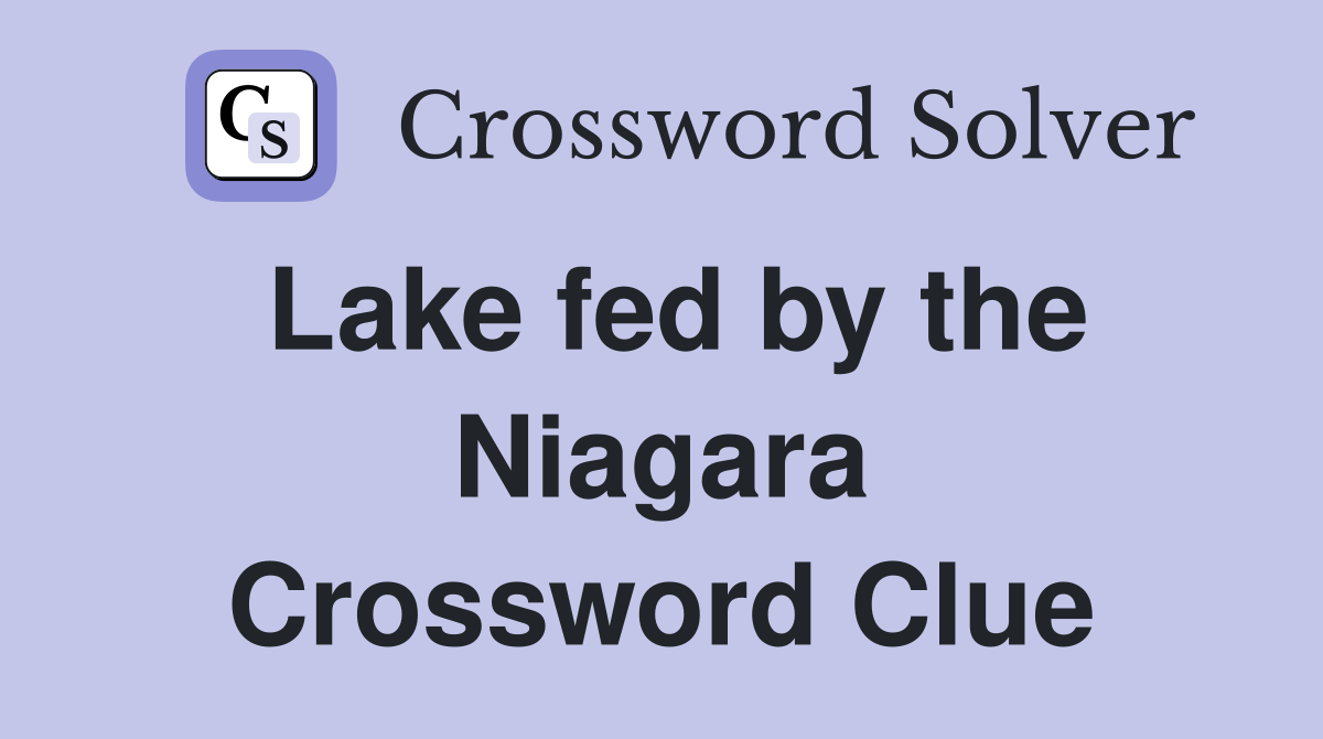 Lake fed by the Niagara Crossword Clue