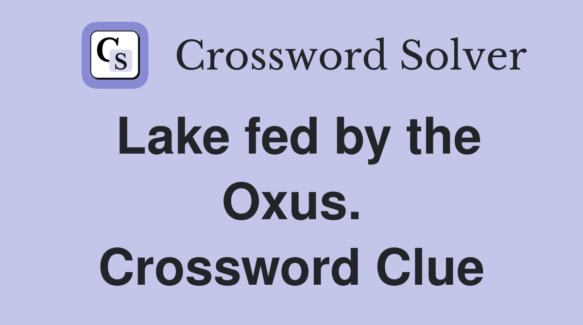 Lake fed by the Oxus. Crossword Clue