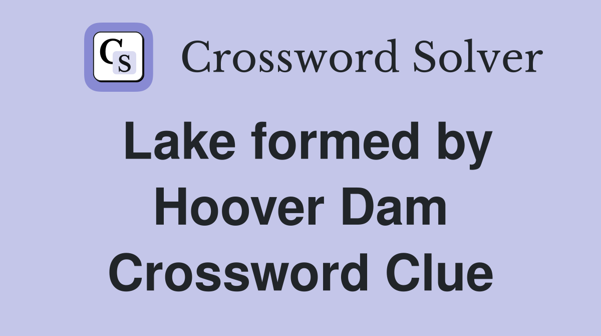 Lake formed by Hoover Dam Crossword Clue