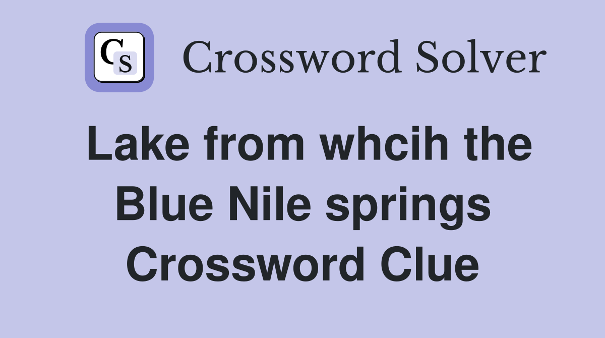 Lake from whcih the Blue Nile springs Crossword Clue