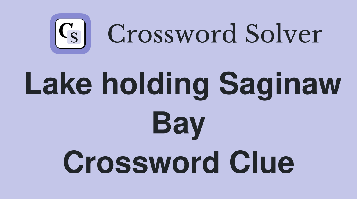 Lake holding Saginaw Bay Crossword Clue