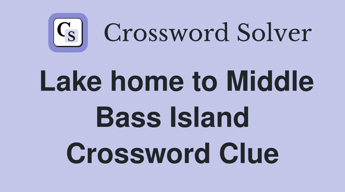 Lake home to Middle Bass Island Crossword Clue