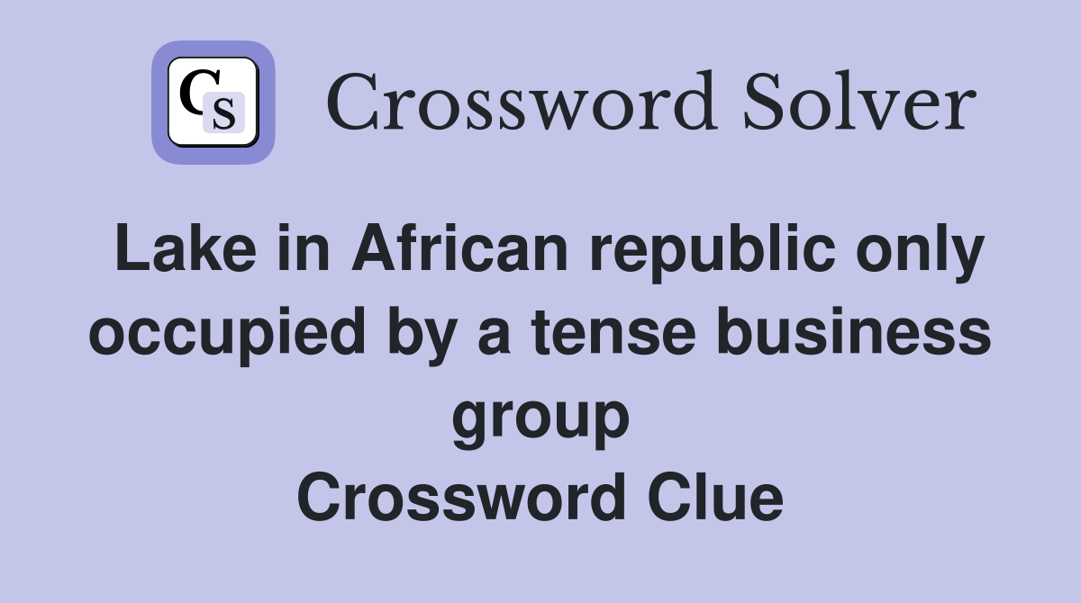 Lake in African republic only occupied by a tense business group Crossword Clue