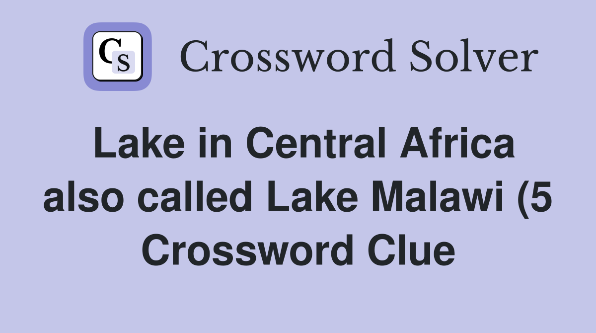 Lake in Central Africa also called Lake Malawi (5) Crossword Clue Lake in Central Africa also called Lake Malawi (5) Crossword Clue