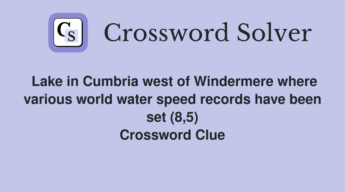 Lake in Cumbria west of Windermere where various world water speed records have been set (8,5) Crossword Clue