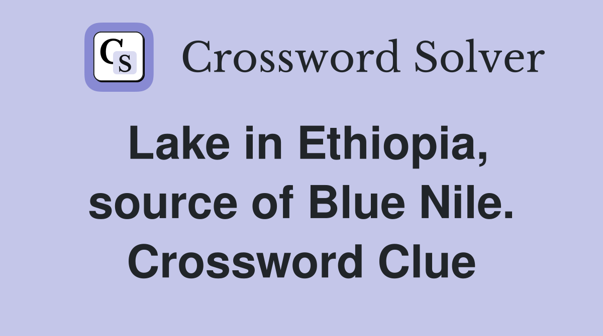 Lake in Ethiopia, source of Blue Nile. Crossword Clue