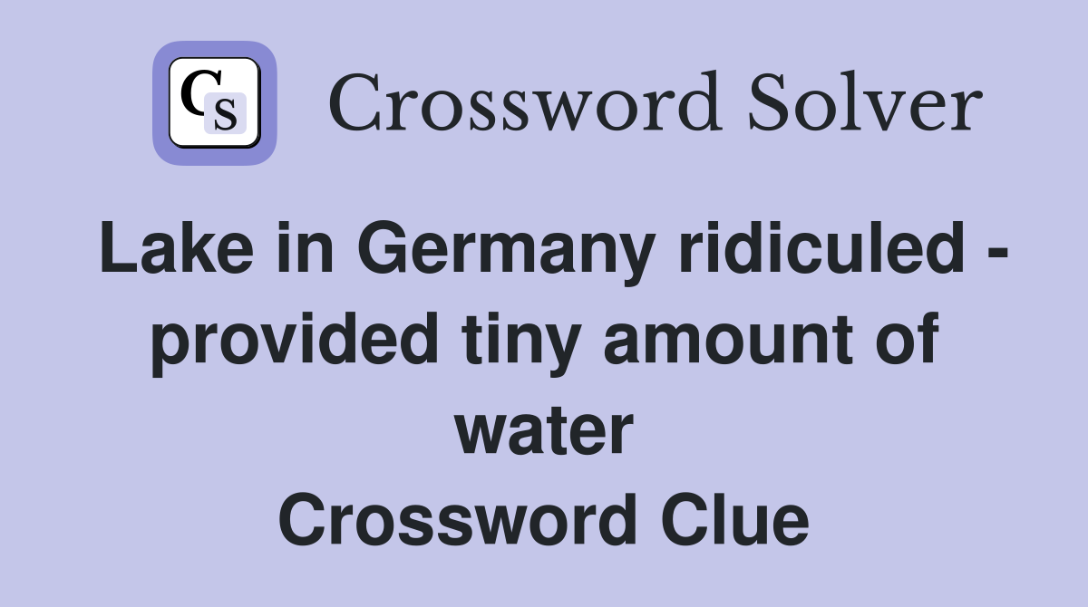 Lake in Germany ridiculed - provided tiny amount of water Crossword Clue