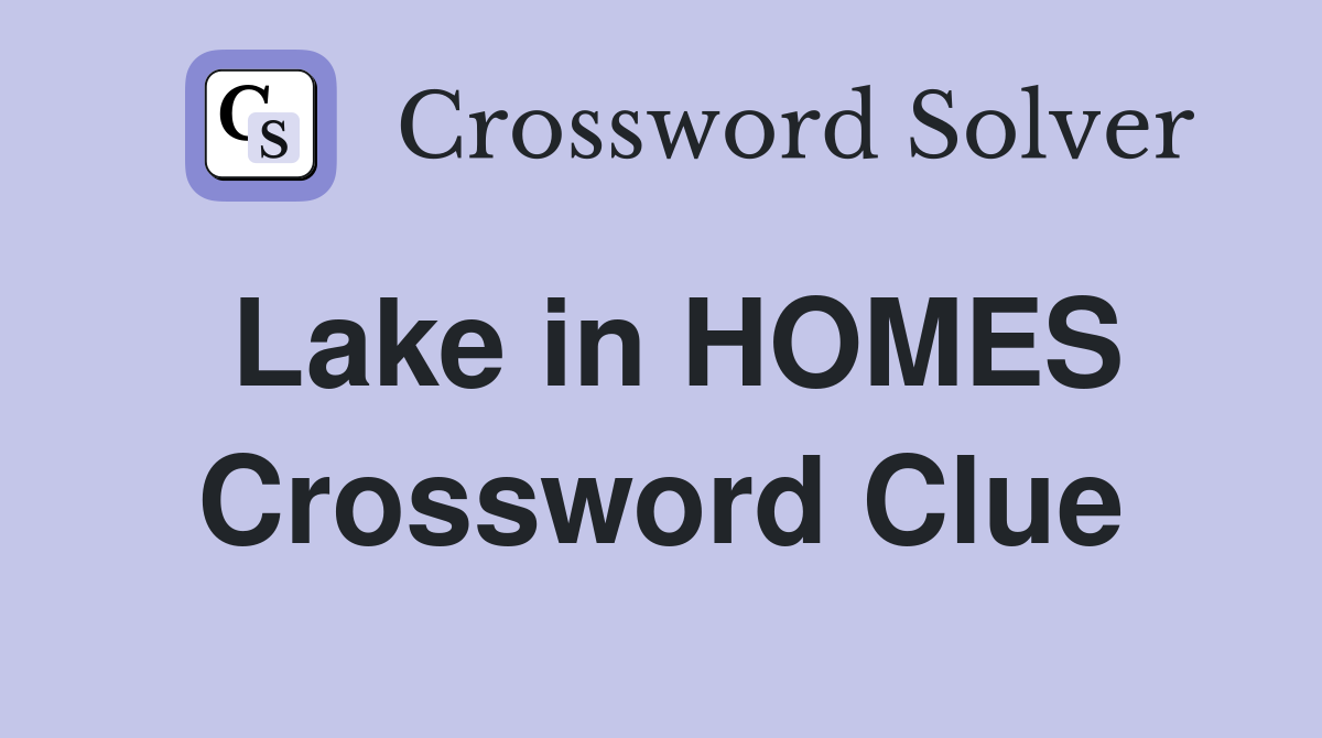 Lake in HOMES Crossword Clue