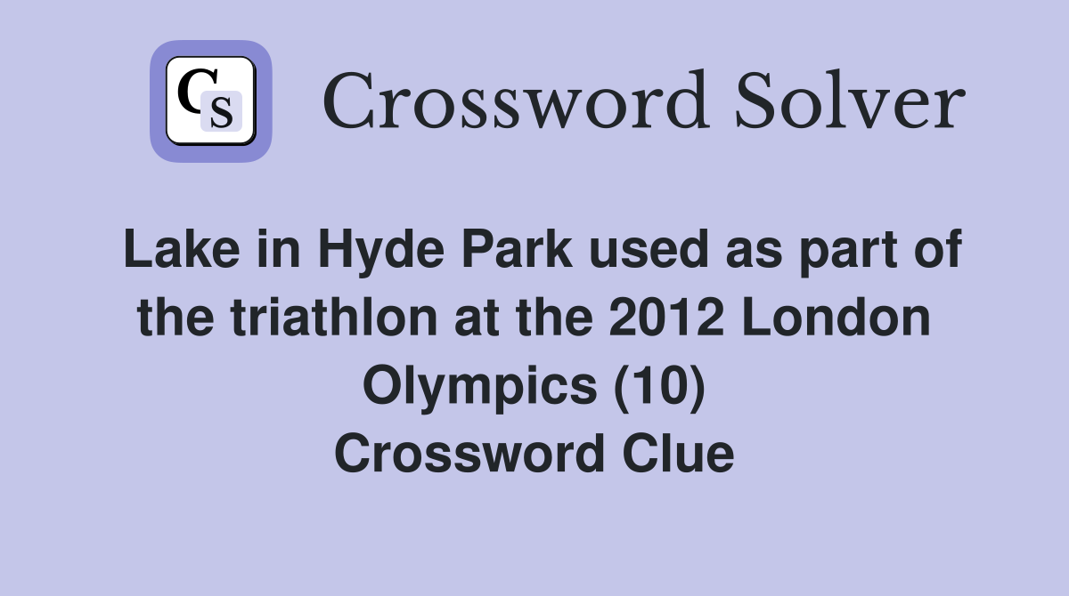 Lake in Hyde Park used as part of the triathlon at the 2012 London Olympics (10) Crossword Clue